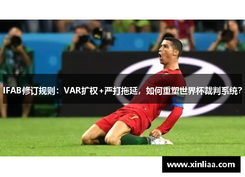 IFAB修订规则：VAR扩权+严打拖延，如何重塑世界杯裁判系统？